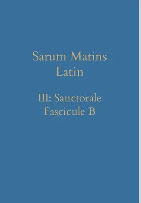Maitines de Sarum Latín III: Sanctorale Fascículo B - Sarum Matins Latin III: Sanctorale Fascicule B