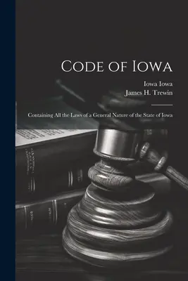 Código de Iowa: Contiene todas las leyes de carácter general del Estado de Iowa - Code of Iowa: Containing All the Laws of a General Nature of the State of Iowa