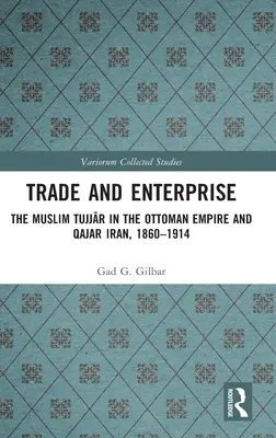 Comercio y empresa: Los tujjar musulmanes en el Imperio Otomano y el Irán Qajar, 1860-1914 - Trade and Enterprise: The Muslim Tujjar in the Ottoman Empire and Qajar Iran, 1860-1914