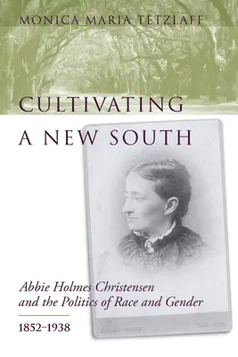 Cultivando un nuevo Sur: Abbie Holmes Christensen y la política de raza y género, 1852-1938 - Cultivating a New South: Abbie Holmes Christensen and the Politics of Race and Gender, 1852-1938