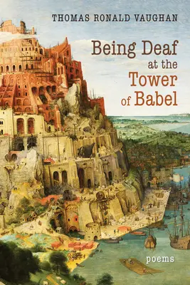 Sordos en la Torre de Babel: Poemas - Being Deaf at the Tower of Babel: Poems