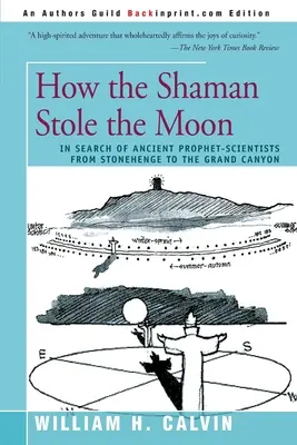 Cómo el chamán robó la Luna: En busca de los antiguos profetas-científicos de Stonehenge al Gran Cañón - How the Shaman Stole the Moon: In Search of Ancient Prophet-Scientists from Stonehenge to the Grand Canyon