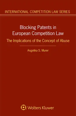 El bloqueo de patentes en el Derecho europeo de la competencia: Las implicaciones del concepto de abuso - Blocking Patents in European Competition Law: The Implications of the Concept of Abuse