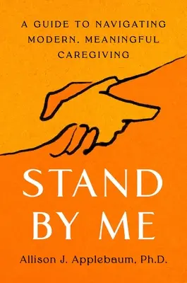 Stand by Me: A Guide to Navigating Modern, Meaningful Caregiving (Apóyame: una guía para el cuidado moderno y significativo) - Stand by Me: A Guide to Navigating Modern, Meaningful Caregiving