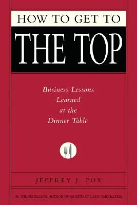 Cómo llegar a la cima: lecciones empresariales aprendidas en la mesa del comedor - How to Get to the Top: Business Lessons Learned at the Dinner Table