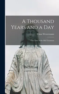 Mil años y un día: nuestro tiempo en el Antiguo Testamento - A Thousand Years and a Day; Our Time in the Old Testament