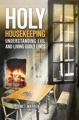 Santa limpieza: Comprender el mal y vivir piadosamente - Holy Housekeeping: Understanding Evil and Living Godly Lives
