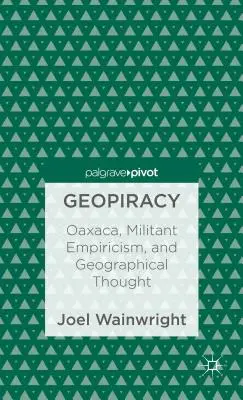 Geopiratería: Oaxaca, el empirismo militante y el pensamiento geográfico - Geopiracy: Oaxaca, Militant Empiricism, and Geographical Thought