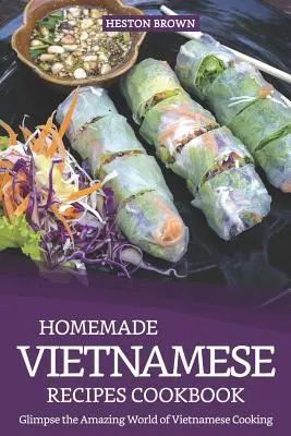 Recetas Caseras Vietnamitas: Descubre el asombroso mundo de la cocina vietnamita - Homemade Vietnamese Recipes Cookbook: Glimpse the Amazing World of Vietnamese Cooking