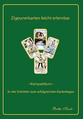 Las cartas gitanas fáciles de aprender: Curso compacto - Cuatro pasos para leer las cartas con éxito - Zigeunerkarten leicht erlernbar: Kompaktkurs- In vier Schritten zum erfolgreichen Kartenlegen