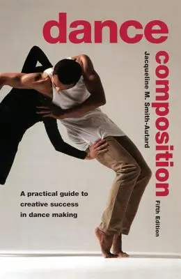 Composición de danza: Guía práctica para el éxito creativo en la creación de danza - Dance Composition: A Practical Guide to Creative Success in Dance Making