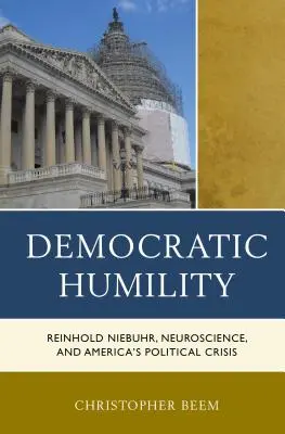 La humildad democrática: Reinhold Niebuhr, la neurociencia y la crisis política de Estados Unidos - Democratic Humility: Reinhold Niebuhr, Neuroscience, and America's Political Crisis