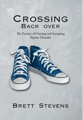 Volver a cruzar: La práctica de asumir y aceptar el trastorno bipolar - Crossing Back Over: The Practice of Owning and Accepting Bipolar Disorder