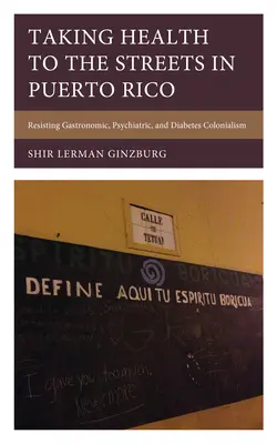 La salud sale a la calle en Puerto Rico: Resistiendo al colonialismo gastronómico, psiquiátrico y diabético - Taking Health to the Streets in Puerto Rico: Resisting Gastronomic, Psychiatric, and Diabetes Colonialism