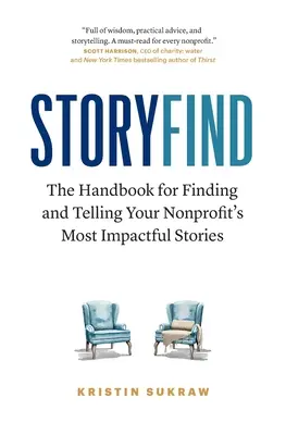 StoryFind: Manual para encontrar y contar las historias más impactantes de su organización sin ánimo de lucro - StoryFind: The Handbook for Finding and Telling Your Nonprofit's Most Impactful Stories