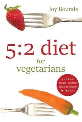 5: 2 dieta para vegetarianos: 4 semanas de comidas con calorías y recetas para los días de ayuno - 5: 2 diet for vegetarians: 4 weeks of calorie-counted meals and recipes for fast days