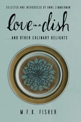 El amor en un plato... y otras delicias culinarias de M.F.K. Fisher - Love in a Dish . . . and Other Culinary Delights by M.F.K. Fisher