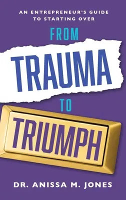 Del trauma al triunfo: Guía del emprendedor para empezar de nuevo - From Trauma to Triumph: An Entrepreneur's Guide to Starting Over