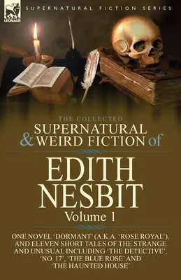 The Collected Supernatural and Weird Fiction of Edith Nesbit: Volumen 1-Una Novela 'Dormant' (también conocida como 'Rose Royal'), y Once Cuentos Cortos del Strang - The Collected Supernatural and Weird Fiction of Edith Nesbit: Volume 1-One Novel 'Dormant' (a.k.a. 'Rose Royal'), and Eleven Short Tales of the Strang