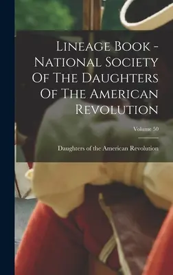 Lineage Book - Sociedad Nacional de las Hijas de la Revolución Americana; Volumen 50 - Lineage Book - National Society Of The Daughters Of The American Revolution; Volume 50