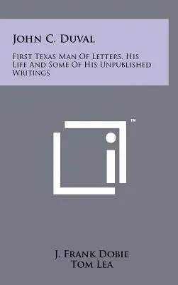 John C. Duval: Primer hombre de letras de Texas, su vida y algunos de sus escritos inéditos - John C. Duval: First Texas Man Of Letters, His Life And Some Of His Unpublished Writings