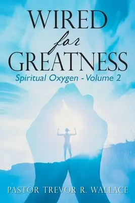 Cableado para la grandeza: Oxígeno espiritual - Volumen 2 - Wired For Greatness: Spiritual Oxygen - Volume 2