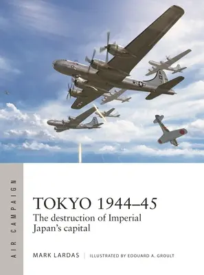 Tokio 1944-45: La destrucción de la capital del Japón imperial - Tokyo 1944-45: The Destruction of Imperial Japan's Capital