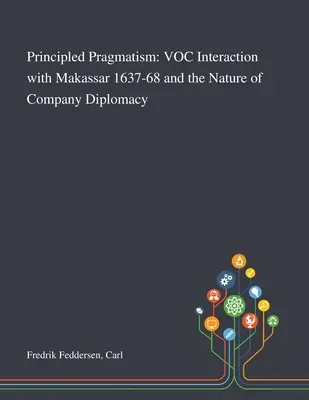 Pragmatismo basado en principios: VOC Interaction With Makassar 1637-68 and the Nature of Company Diplomacy - Principled Pragmatism: VOC Interaction With Makassar 1637-68 and the Nature of Company Diplomacy