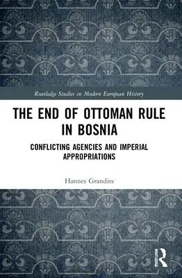 El fin del dominio otomano en Bosnia: Agencias en conflicto y apropiaciones imperiales - The End of Ottoman Rule in Bosnia: Conflicting Agencies and Imperial Appropriations