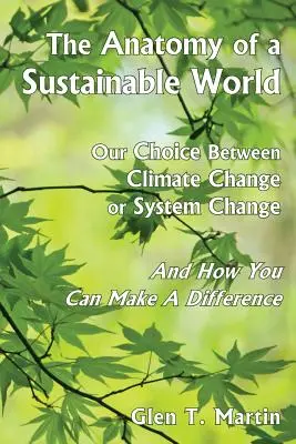 Anatomía de un mundo sostenible: Nuestra elección entre el cambio climático o el cambio sistémico y cómo puedes marcar la diferencia - The Anatomy of a Sustainable World: Our Choice Between Climate Change or System Change and How You Can Make a Difference