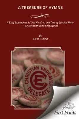 Un tesoro de himnos: Breves biografías de ciento veinte destacados escritores de himnos con sus mejores himnos - A Treasure of Hymns: Brief Biographies of One Hundred and Twenty Leading Hymn - Writers with Their Best Hymns