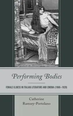 Cuerpos escénicos: La enfermedad femenina en la literatura y el cine italianos (1860-1920) - Performing Bodies: Female Illness in Italian Literature and Cinema (1860-1920)