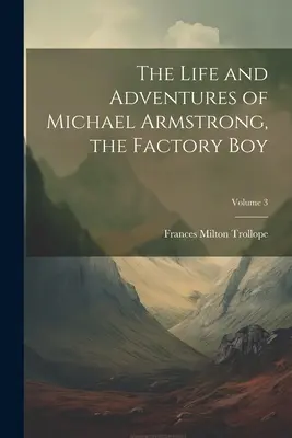 La vida y aventuras de Michael Armstrong, el chico de la fábrica; Volumen 3 - The Life and Adventures of Michael Armstrong, the Factory Boy; Volume 3