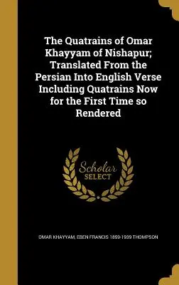 Los cuartetos de Omar Khayyam de Nishapur, traducidos del persa al inglés, incluidos los cuartetos que por primera vez se presentan así - The Quatrains of Omar Khayyam of Nishapur; Translated From the Persian Into English Verse Including Quatrains Now for the First Time so Rendered