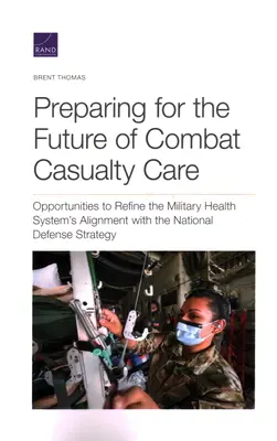 Preparación para el futuro de la atención a bajas en combate: Oportunidades para perfeccionar la alineación del sistema sanitario militar con la Estrategia Nacional de Defensa - Preparing for the Future of Combat Casualty Care: Opportunities to Refine the Military Health System's Alignment with the National Defense Strategy