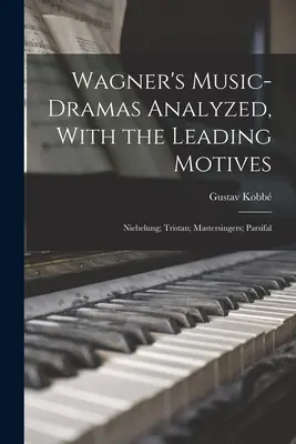 Análisis de los dramas musicales de Wagner, con los motivos principales: Niebelung; Tristán; Maestros Cantores; Parsifal - Wagner's Music-Dramas Analyzed, With the Leading Motives: Niebelung; Tristan; Mastersingers; Parsifal
