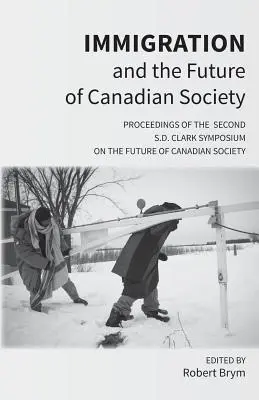 La inmigración y el futuro de la sociedad canadiense: Actas del Segundo Simposio S.D. Clark sobre el Futuro de la Sociedad Canadiense - Immigration and the Future of Canadian Society: Proceedings of the Second S.D. Clark Symposium on the Future of Canadian Society