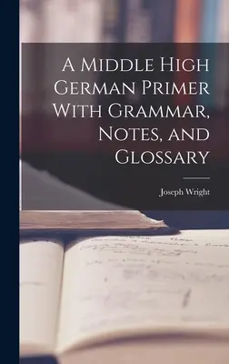 A Middle High German Primer: Con gramática, notas y glosario - A Middle High German Primer With Grammar, Notes, and Glossary