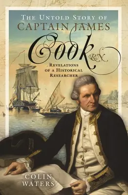 La historia no contada del capitán James Cook RN: Revelaciones de un investigador histórico - The Untold Story of Captain James Cook RN: Revelations of a Historical Researcher