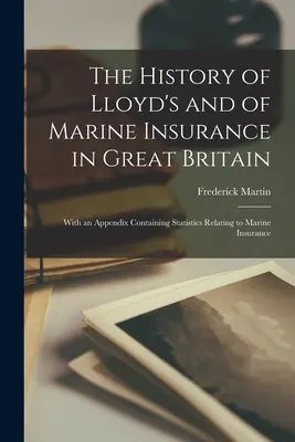 Historia de Lloyd's y del seguro marítimo en Gran Bretaña: Con un apéndice que contiene estadísticas relativas a los seguros marítimos - The History of Lloyd's and of Marine Insurance in Great Britain: With an Appendix Containing Statistics Relating to Marine Insurance
