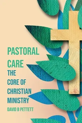 El cuidado pastoral: El núcleo del ministerio cristiano - Pastoral Care: The Core Of Christian Ministry