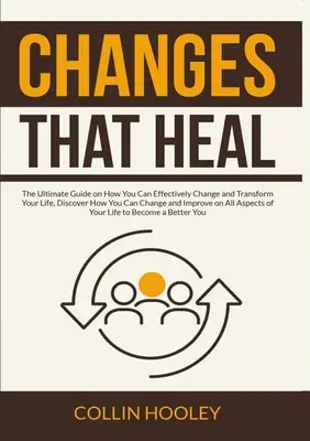 Cambios que Curan: La Guía Definitiva sobre Cómo Puedes Cambiar y Transformar Tu Vida de Manera Efectiva, Descubre Cómo Puedes Cambiar y Mejorar - Changes that Heal: The Ultimate Guide on How You Can Effectively Change and Transform Your Life, Discover How You Can Change and Improve