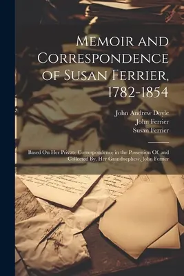 Memorias y correspondencia de Susan Ferrier, 1782-1854: Basada en su correspondencia privada en posesión de su sobrino nieto, Jo - Memoir and Correspondence of Susan Ferrier, 1782-1854: Based On Her Private Correspondence in the Possession Of, and Collected By, Her Grandnephew, Jo