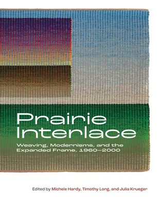 Entrelazamiento de praderas: Tejidos, modernismos y el marco ampliado, 1960-2000 - Prairie Interlace: Weaving, Modernisms, and the Expanded Frame, 1960-2000