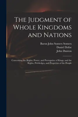 El juicio de reinos y naciones enteros: Sobre los derechos, el poder y la prerrogativa de los reyes, y sobre los derechos, privilegios y propiedades de los ciudadanos. - The Judgment of Whole Kingdoms and Nations: Concerning the Rights, Power, and Prerogative of Kings, and the Rights, Priviledges, and Properties of the