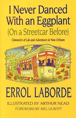 Nunca antes había bailado con una berenjena (en un tranvía): Crónicas de vida y aventuras en Nueva Orleans - I Never Danced with an Eggplant (on a Streetcar Before): Chronicles of Life and Adventures in New Orleans
