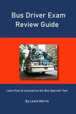 Bus Driver Exam Review Guide: Aprende a tener éxito en el Examen de Operador de Autobús - Bus Driver Exam Review Guide: Learn how to succeed on the Bus Operator Test