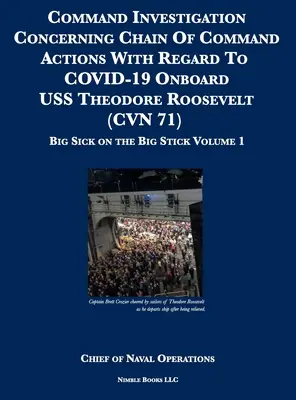 Investigación del Comando en relación con las acciones de la cadena de mando con respecto a COVID-19 a bordo del USS Theodore Roosevelt (CVN 71): Big Sick on the Big Stick: - Command Investigation Concerning Chain Of Command Actions With Regard To COVID-19 Onboard USS Theodore Roosevelt (CVN 71): Big Sick on the Big Stick: