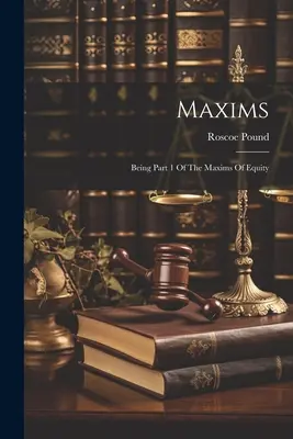 Maxims: Primera parte de las máximas de la equidad - Maxims: Being Part 1 Of The Maxims Of Equity