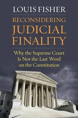 Reconsiderando la finalidad judicial: Por qué el Tribunal Supremo no es la última palabra sobre la Constitución - Reconsidering Judicial Finality: Why the Supreme Court Is Not the Last Word on the Constitution